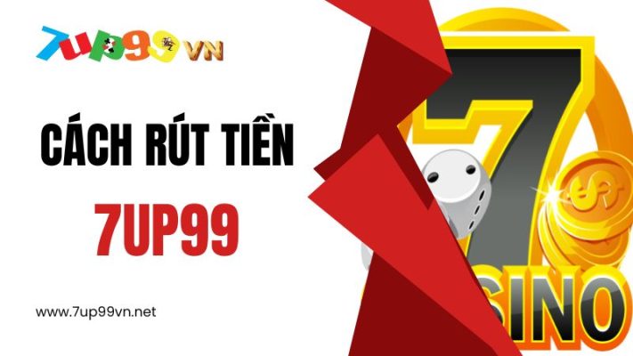 Cách rút tiền 7UP99