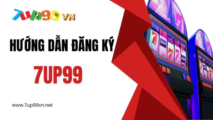 Hướng dẫn đăng ký tài khoản 7UP99
